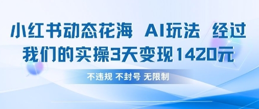 小红书动态花海AI玩法，我们实操3天变现1420-恒创网