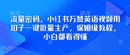 流量密码，小红书万赞英语视频用扣子一键批量生产，保姆级教程，小白都看得懂-恒创网
