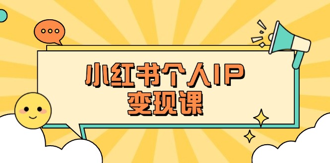 （14172期）小红书个人变现课：精准人设定位+爆款选题拆解，教你打造百万流量账号秘籍-恒创网